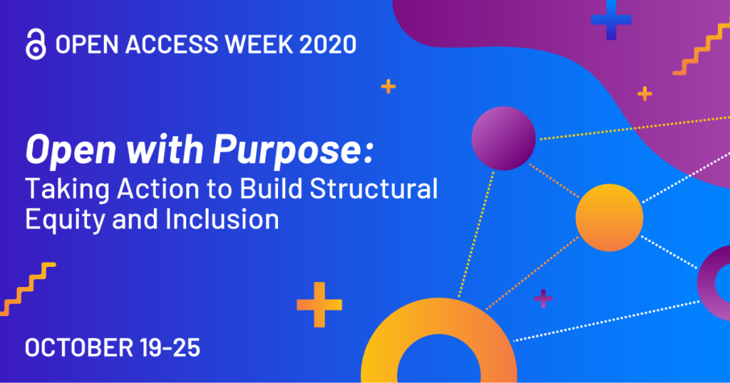 Blue, purple, and orange graphic reading "OPEN ACCESS WEEK 2020; Open with Purpose: 
Taking Action to Build Structural Equity and Inclusion; October 19-25: